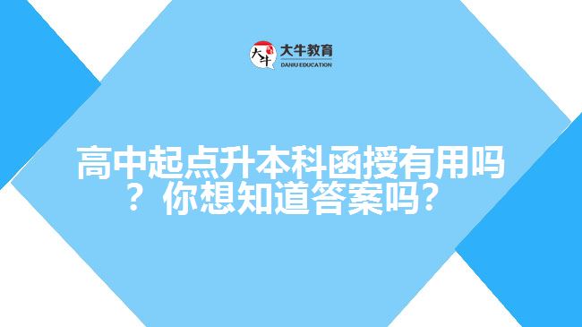 高中起點升本科函授有用嗎？你想知道答案嗎？