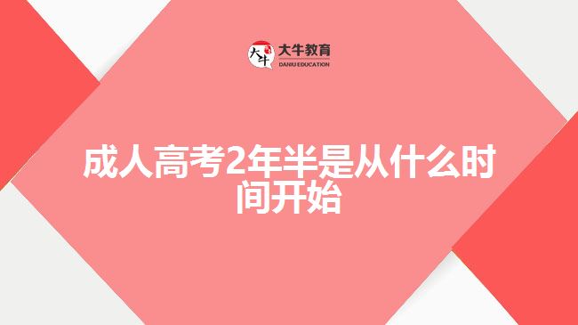 成人高考2年半是從什么時(shí)間開(kāi)始 成人高考2年半是從什么時(shí)間開(kāi)始