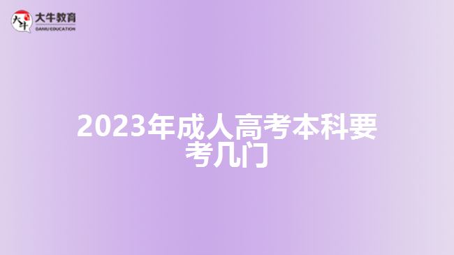 2023年成人高考本科要考幾門 2023年成人高考本科要考幾門