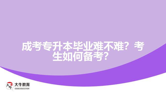 成考專升本畢業(yè)難不難？考生如何備考？