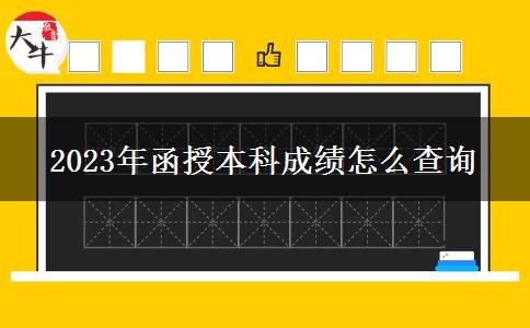 2023年函授本科成績怎么查詢 2023年函授本科成績怎么查詢