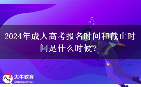 2024年成人高考報(bào)名時(shí)間和截止時(shí)間是什么時(shí)候？