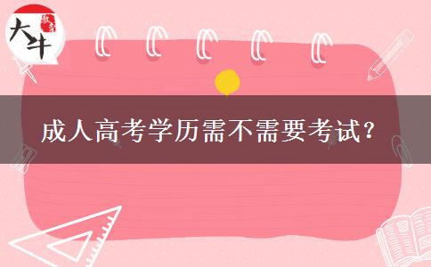 成人高考學歷需不需要考試？