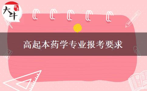 高起本藥學(xué)專業(yè)報(bào)考要求 高起本藥學(xué)專業(yè)報(bào)考要求