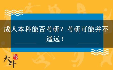 成人本科能否考研？考研可能并不遙遠(yuǎn)！