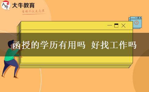 函授的學歷有用嗎 好找工作嗎 函授的學歷有用嗎 好找工作嗎