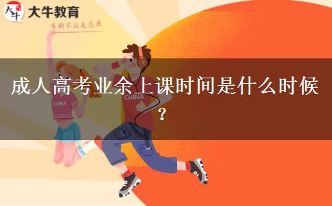 成人高考業(yè)余上課時間是什么時候？