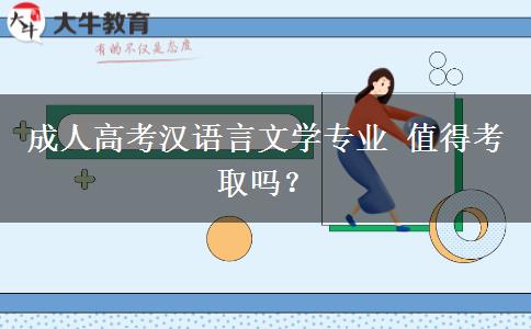成人高考漢語言文學(xué)專業(yè) 值得考取嗎？