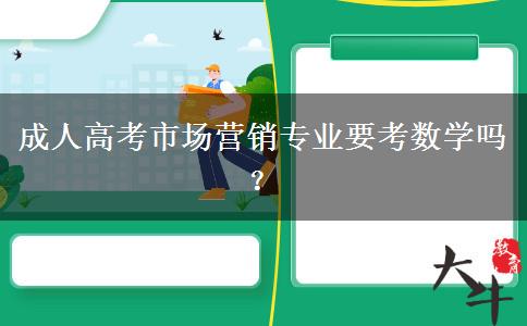 成人高考市場(chǎng)營銷專業(yè)要考數(shù)學(xué)嗎？