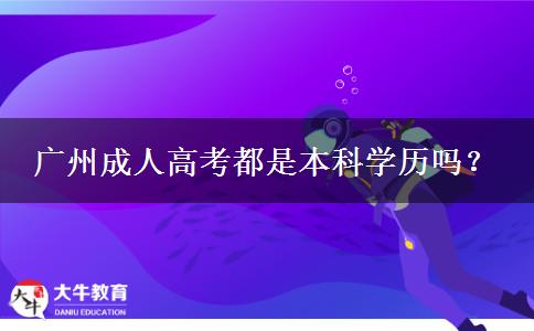 廣州成人高考都是本科學(xué)歷嗎？