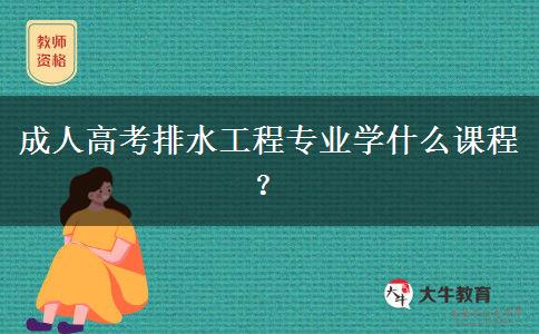 成人高考排水工程專業(yè)學什么課程？