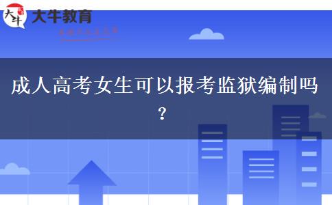 成人高考女生可以報(bào)考監(jiān)獄編制嗎？