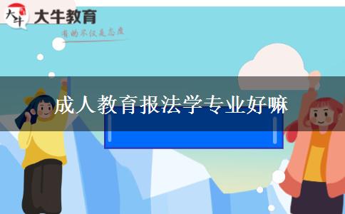 成人教育報法學專業(yè)好嘛