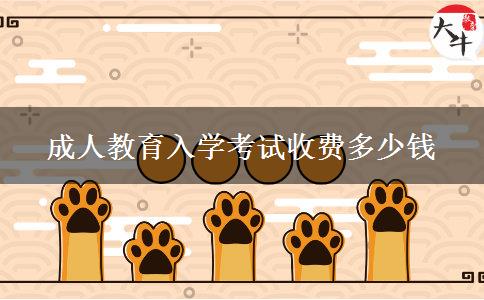 成人教育入學(xué)考試收費(fèi)多少錢 成人教育入學(xué)考試收費(fèi)多少錢