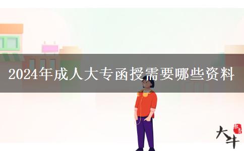 2024年成人大專函授需要哪些資料 2024年成人大專函授需要哪些資料