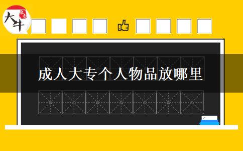 成人大專個(gè)人物品放哪里 成人大專個(gè)人物品放哪里