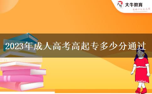 2023年成人高考高起專多少分通過 2023年成人高考高起專多少分通過