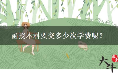 函授本科要交多少次學費呢？