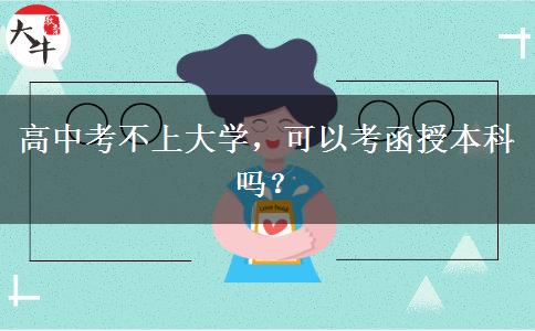 高中考不上大學(xué)，可以考函授本科嗎？
