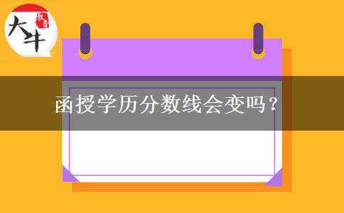 函授學(xué)歷分?jǐn)?shù)線會變嗎？