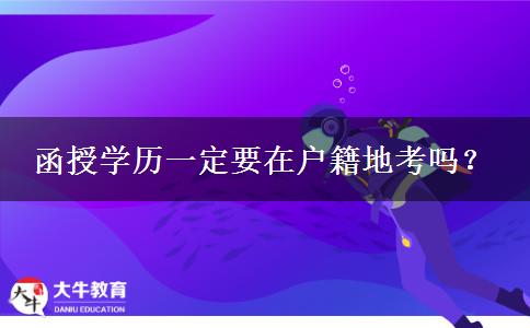 函授學(xué)歷一定要在戶籍地考嗎？