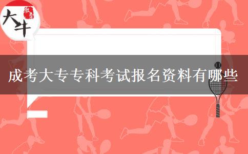 成考大專?？瓶荚噲?bào)名資料有哪些