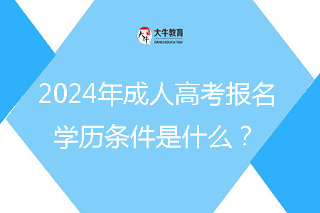 2024年成人高考報(bào)名學(xué)歷條件是什么？
