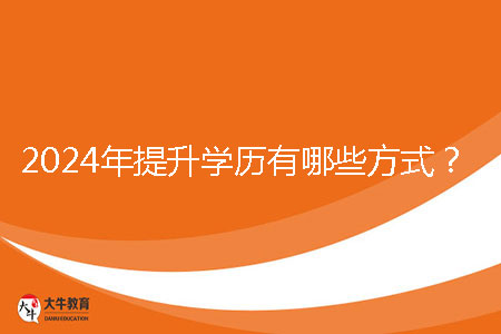 2024年提升學(xué)歷有哪些方式?