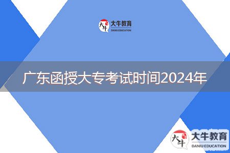 廣東函授大專(zhuān)考試時(shí)間2024年