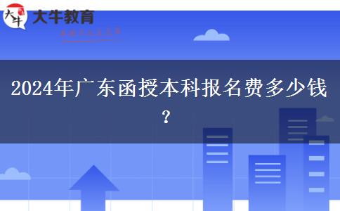 2024年廣東函授本科報名費多少錢？
