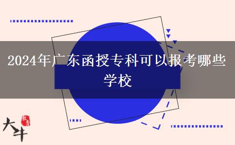 2024年廣東函授?？瓶梢詧?bào)考哪些學(xué)校