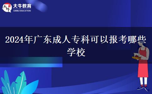 2024年廣東成人?？瓶梢詧?bào)考哪些學(xué)校
