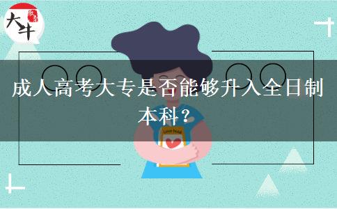 成人高考大專是否能夠升入全日制本科？