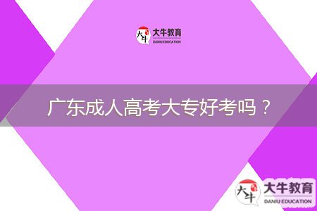 廣東成人高考大專好考嗎？