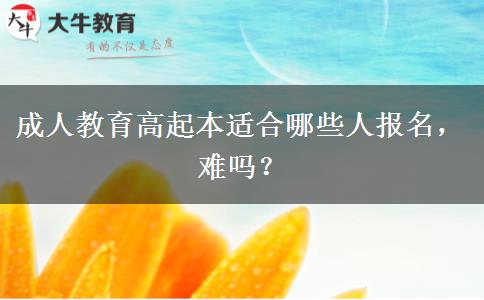 成人教育高起本適合哪些人報名，難嗎？