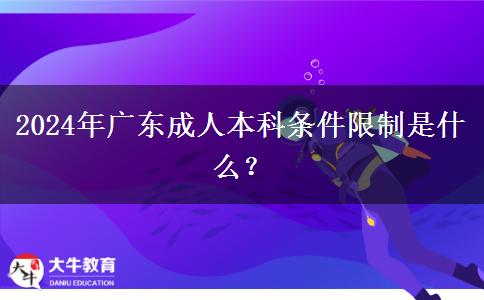 2024年廣東成人本科條件限制是什么？