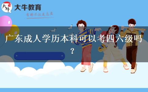 廣東成人學(xué)歷本科可以考四六級(jí)嗎？