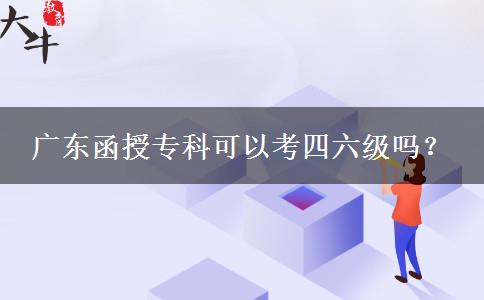 廣東函授專科可以考四六級(jí)嗎？