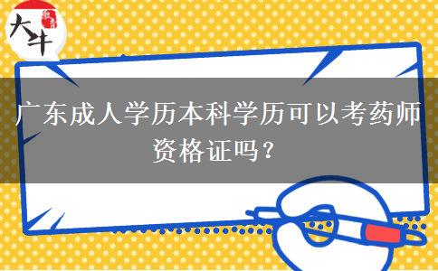 廣東成人學(xué)歷本科學(xué)歷可以考藥師資格證嗎？
