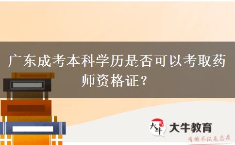 廣東成考本科學(xué)歷是否可以考取藥師資格證？