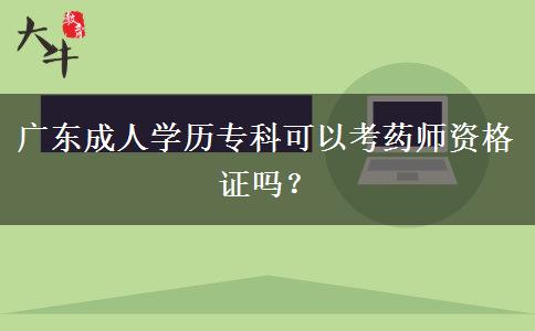 廣東成人學歷專科可以考藥師資格證嗎？