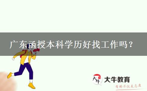 廣東函授本科學(xué)歷好找工作嗎？