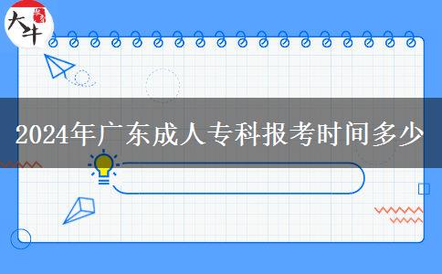 2024年廣東成人?？茍罂紩r間多少