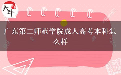 廣東第二師范學(xué)院成人高考本科怎么樣 廣東第二師范學(xué)院成人高考本科怎么樣