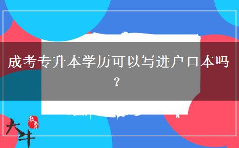 成考專升本學(xué)歷可以寫進戶口本嗎？