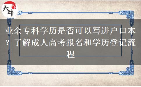 業(yè)余專科學歷是否可以寫進戶口本？了解成人高考報名和學歷登記流程