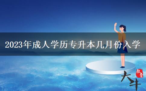 2023年成人學(xué)歷專升本幾月份入學(xué) 2023年成人學(xué)歷專升本幾月份入學(xué)