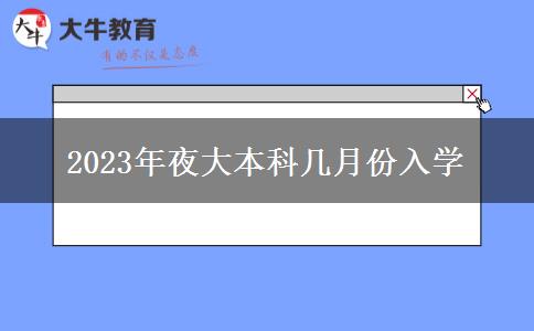 2023年夜大本科幾月份入學(xué) 2023年夜大本科幾月份入學(xué)