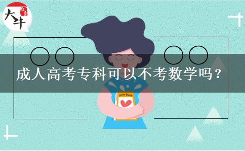 成人高考?？瓶梢圆豢紨?shù)學(xué)嗎？