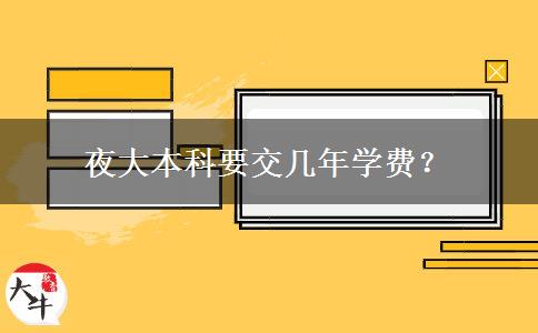 夜大本科要交幾年學費？
